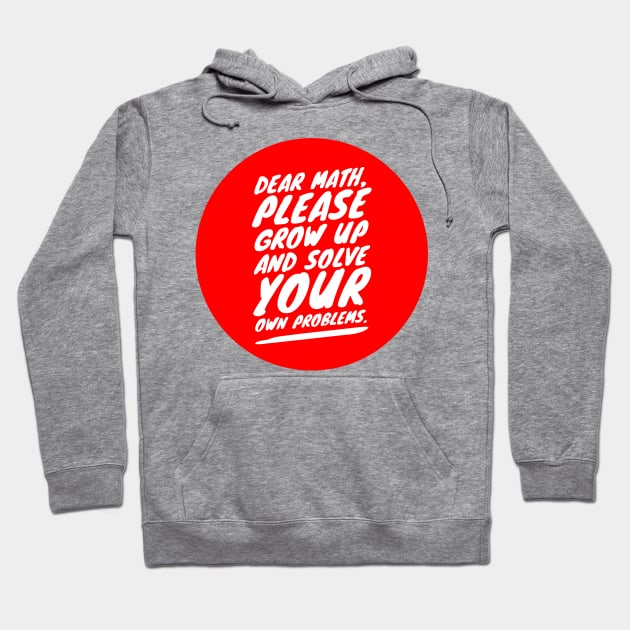 Dear math, please grow up and solve your own problems Hoodie by GMAT